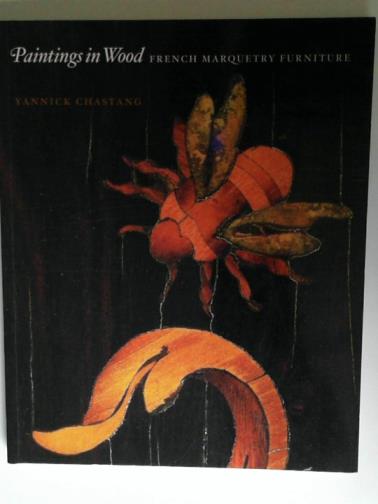 CHASTANG, Yannick - Paintings in Wood: French Marquetry Furniture