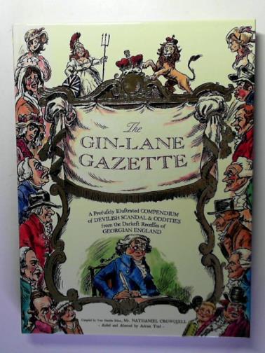 TEAL, Adrian - The Gin-Lane Gazette: A Profusely Illustrated Compendium of Devilish Scandal and Oddities from the Darkest Recesses of Georgian England