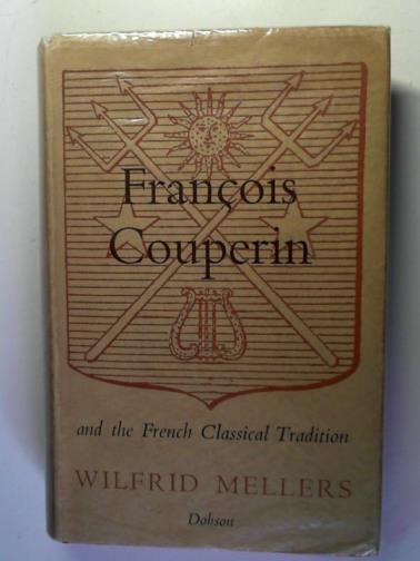 MELLERS, Wilfrid - Francois Couperin and the French Classical tradition