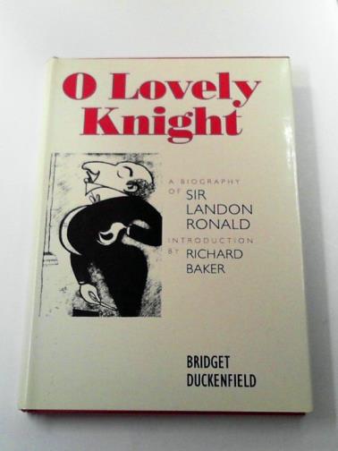 DUCKENFIELD, Bridget - O Lovely Knight: Biography of Sir Landon Ronald