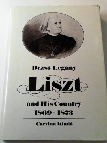 LEGANY, Dezso - Liszt and His Country, 1869-73