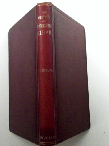 EDWARDS, F.G - The history of Mendelssohn's oratorio 'Elijah'