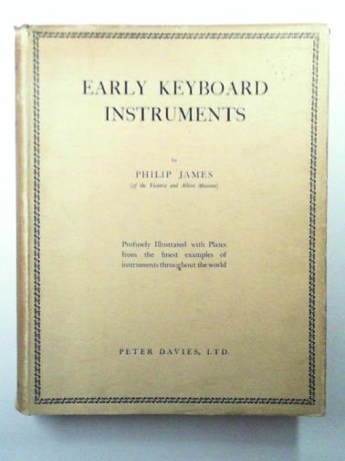 JAMES, Philip - Early keyboard instruments from their beginnings to the year 1820