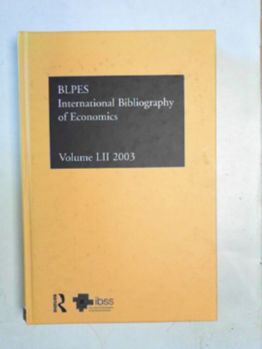 Compiled by the British Library of Political and Economic Science - International Bibliography of the Social Sciences 2003: International Bibliography of Economics, volume LII [52]