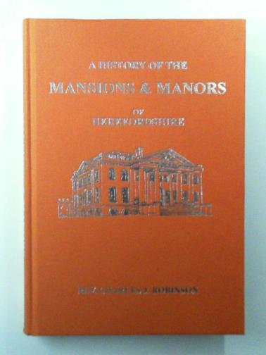 ROBINSON, Charles J. - A History of the Mansions and Manors of Herefordshire