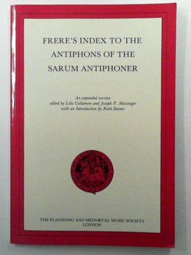 COLLAMOE, Lila & METZINGER, Joseph P (eds) - Frere's Index to the antiphons of the Sarum Antiphoner: an expanded version