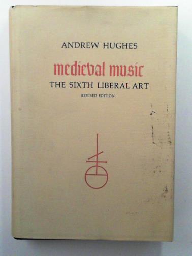 HUGHES, Andrew - Mediaeval Music: the Sixth Liberal Art