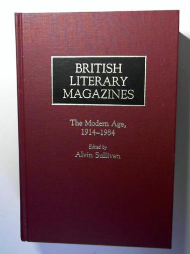 SULLIVAN, Alvin - British Literary Magazines: The Modern Age, 1914-1984 (Historical Guides to the World's Periodicals and Newspapers)