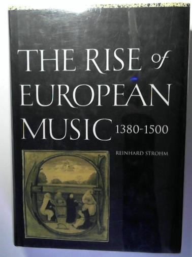 STROHM, Reinhard - The Rise of European Music: 1380–1500