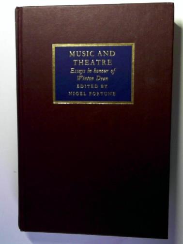 FORTUNE, Nigel (editor) - Music and Theatre: Essays in Honour of Winton Dean