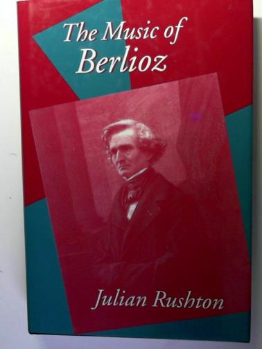 RUSHTON, Julian - The Music of Berlioz