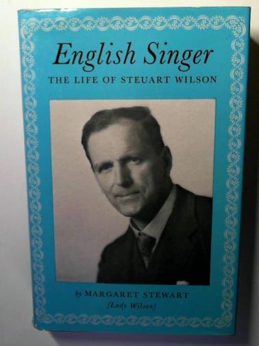 STEWART, Margaret (Lady Wilson) - English Singer: the Life of Steuart Wilson