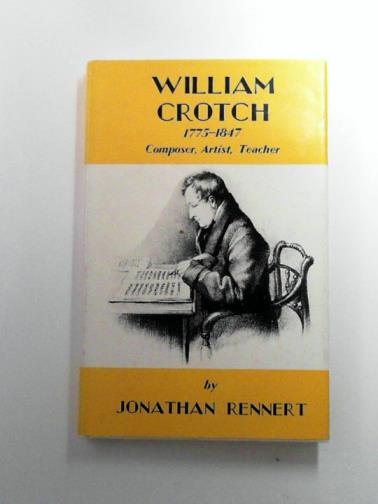RENNERT, Jonathan - William Crotch, 1775-1847: Composer, Artist, Teacher