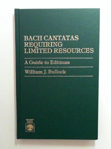 BULLOCK, William J. - Bach Cantatas Requiring Limited Resources: a guide to editions