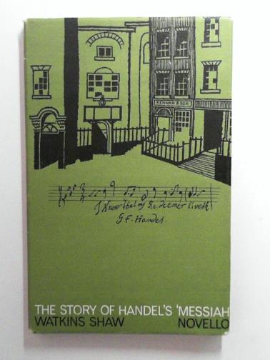 SHAW, Watkins - The story of Handel's Messiah 1741-1784: a short popular history