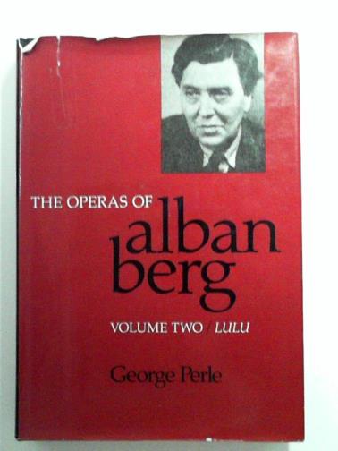 PERLE, George - The Operas Of Alban  Berg, volume two: Lulu