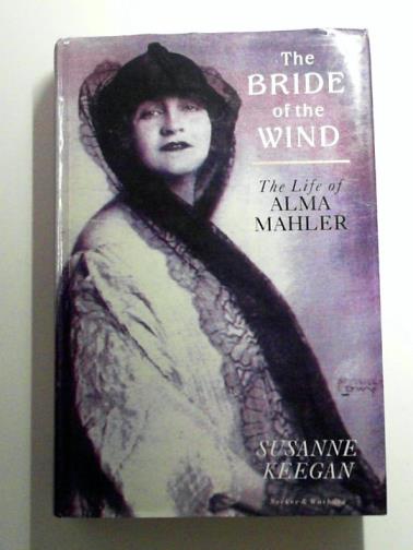 KEEGAN, Susanne - The Bride of the Wind: The Life and Times of Alma Mahler-Werfel