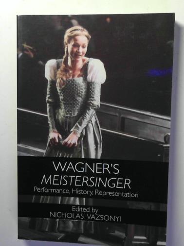 VAZSONYI, Nicholas (editor) - Wagner's Meistersinger: Performance, History, Representation