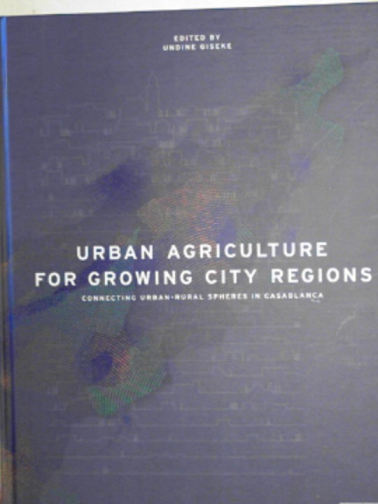 GISEKE, Undine (ed) - Urban agriculture for growing city regions: connecting urban-rural spheres in Casablanca
