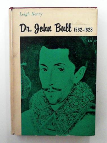 HENRY, Leigh - Dr. John Bull 1562-1628