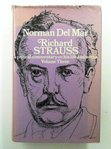 DEL MAR, Norman - Richard Strauss: a Critical Commentary on His Life and Works, volume three (3)
