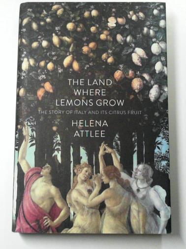 ATTLEE, Helena - The Land Where Lemons Grow: The Story of Italy and its Citrus Fruit