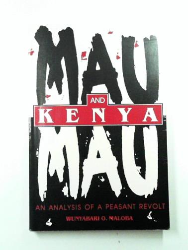 MALOBA, Wunyabari O. - Mau Mau and Kenya: an analysis of a peasant revolt
