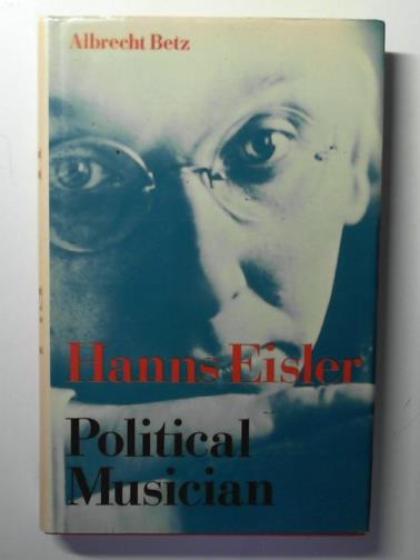 BETZ, Albrecht - Hanns Eisler: Political Musician