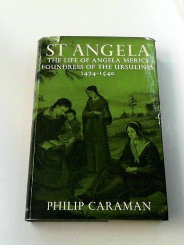 CARAMAN, Philip - Saint Angela: the life of Angela Merici, founder of the Ursulines (1474-1540)
