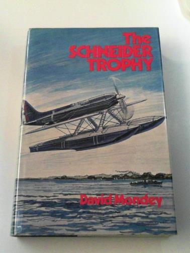 MONDEY, David - The Schneider Trophy: a history of the contests for La Coupe d'Aviation Maritime Jacques Schneider