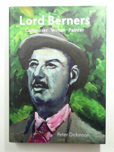 DICKINSON, Peter - Lord Berners: Composer, Writer, Painter