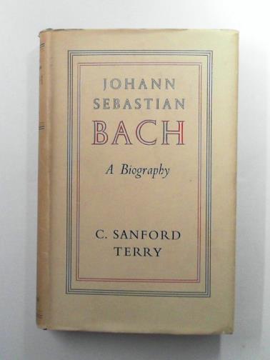 TERRY, C. Sanford Terry - Johann Sebastian Bach: a biography