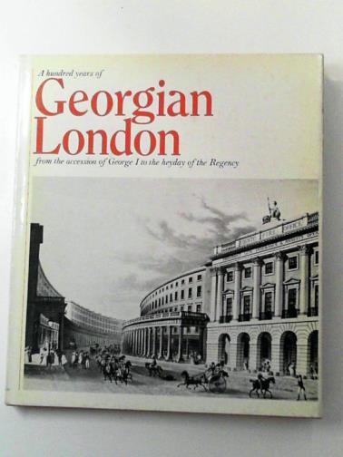 HILL, Douglas - One Hundred Years of Georgian London from the accession of George I to the heyday of the Regency