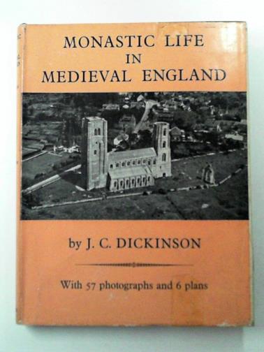 DICKINSON, J. C. - Monastic life in medieval England