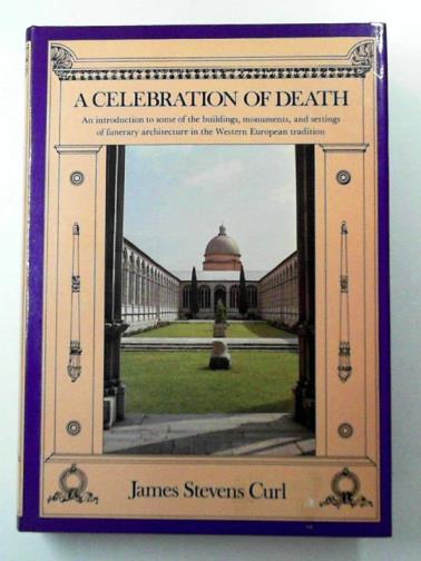 CURL, James Stevens - A Celebration of Death: An Introduction to Some of the Buildings, Monuments and Settings of Funerary Architecture in the Western European Tradition
