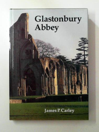 CARLEY, James P - Glastonbury Abbey: The Holy House at the head of the Moors Adventurous