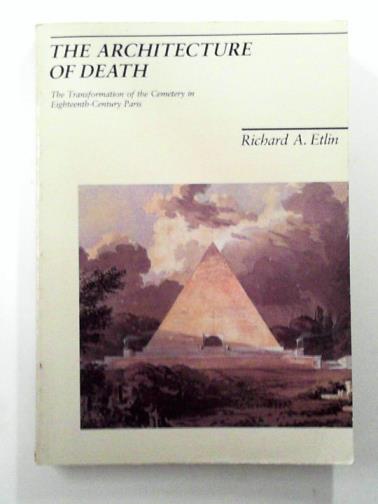ETLIN, Richard A - The architecture Of Death:  The Transformation of The Cemetery In eighteenth century Paris