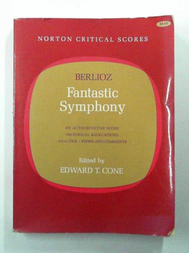 BERLIOZ, Hector - Fantastic Symphony: An Authoritative Score; Historical Background;,Analysis; Views and Comments