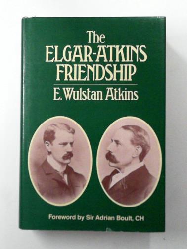ATKINS, E. Wulstan - The Elgar-Atkins Friendship