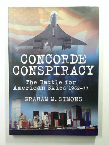 SIMONS, Graham M. - Concorde Conspiracy: The Battle for American Skies 1962-77