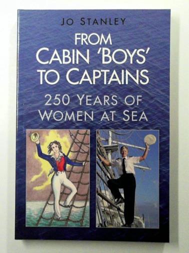 STANLEY, Jo - From Cabin ‘Boys’ to Captains: 250 Years of Women at Sea