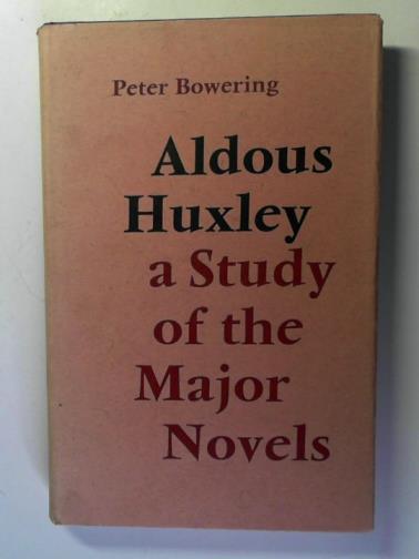 BOWERING, Peter - Aldous Huxley: a study of the major novels