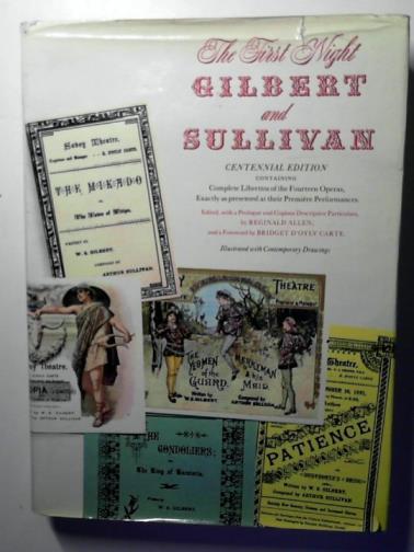 ALLEN, Reginald (editor) - The First Night Gilbert and Sullivan: containing complete librettos of the fourteen opera, exactly as presented at their premiere performances