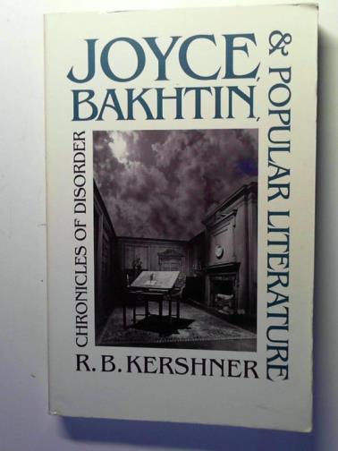 KERSHNER, R. B. - Joyce, Bakhtin, and Popular Literature: Chronicles of Disorder
