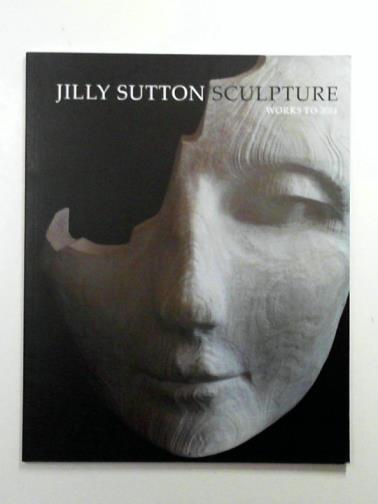 SUTTON, Jilly - Jilly Sutton sculpture: works to 2014