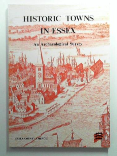 EDDY, M. R. & PETCHY, M. R. - Historic towns in Essex: An archaeological survey of Saxon and medieval towns, with guidance for their future planning