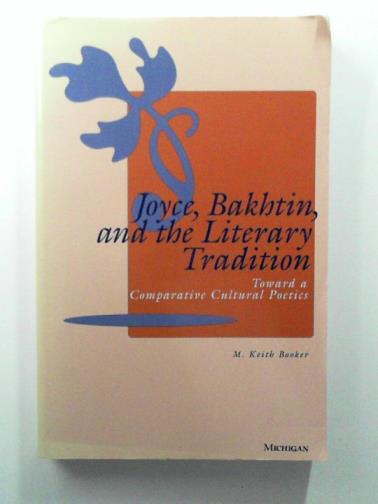 BOOKER, M. Keith - Joyce, Bakhtin, and the Literary Tradition: Toward a Comparative Cultural Poetics