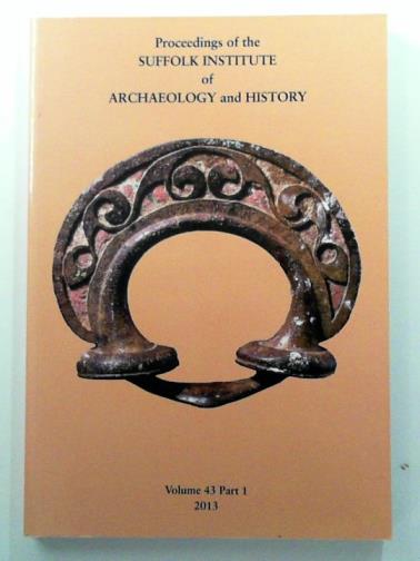  - Proceedings of the Suffolk Institute of Archaeology and History, vol. 43, part 1, 2013