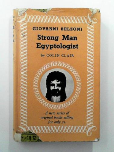 CLAIR, Colin - Strong Man Egyptologist: Being the Dramatized Story of Giovanni Belzoni