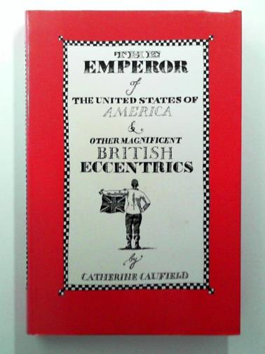 CAUFIELD, Catherine - The Emperor of the United States of America & other magnificent British eccentrics